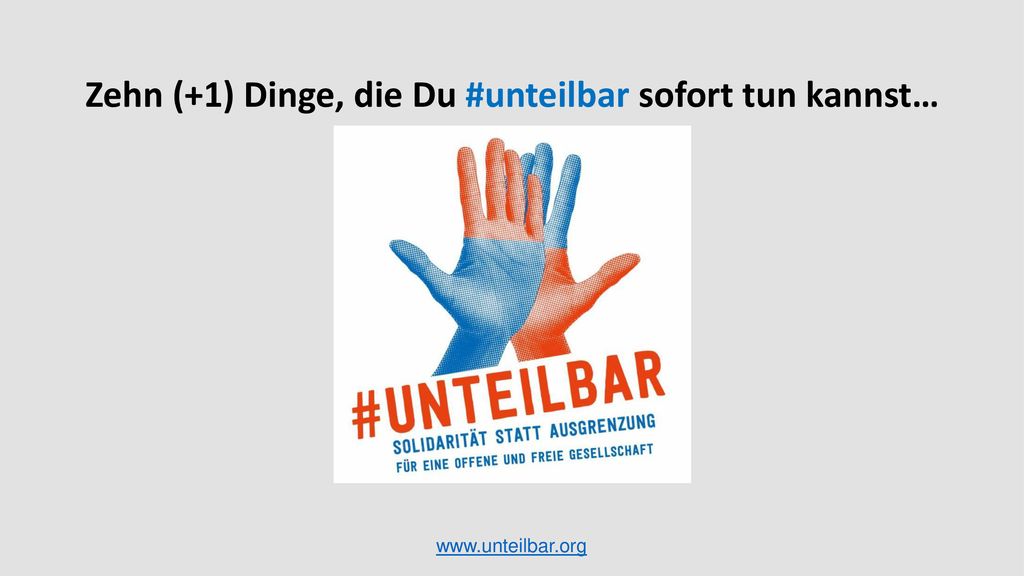 Zehn (+1) Dinge, die Du #unteilbar sofort tun kannst…