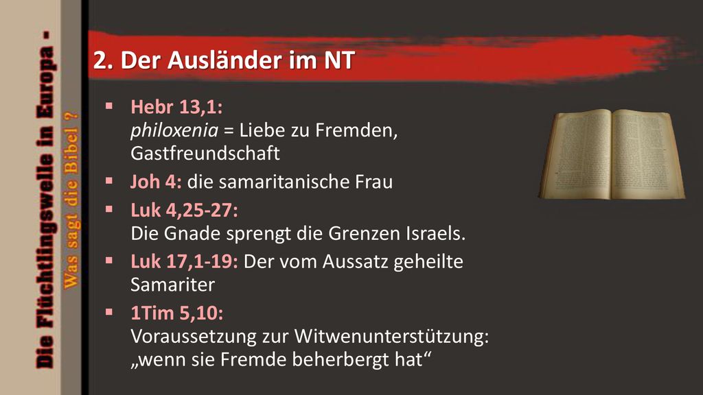 2. Der Ausländer im NT Hebr 13,1: philoxenia = Liebe zu Fremden, Gastfreundschaft. Joh 4: die samaritanische Frau.