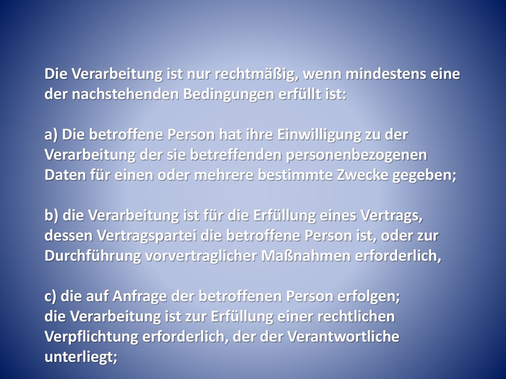 Die Verarbeitung ist nur rechtmäßig, wenn mindestens eine der nachstehenden Bedingungen erfüllt ist: