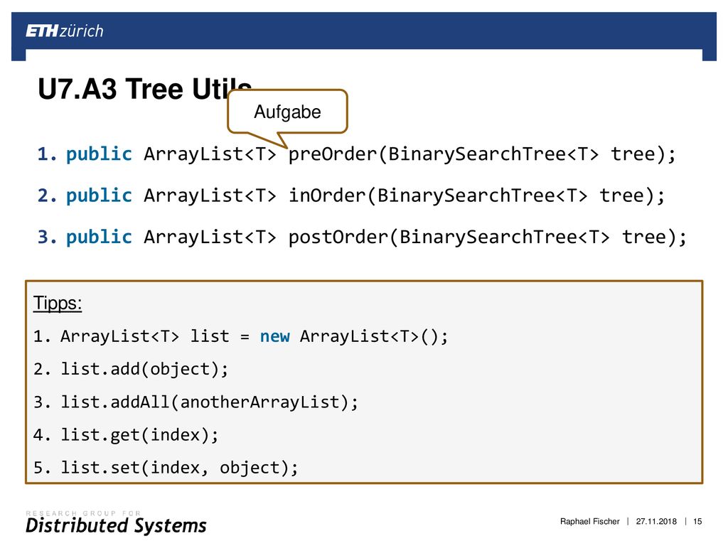U7.A3 Tree Utils Aufgabe. public ArrayList<T> preOrder(BinarySearchTree<T> tree); public ArrayList<T> inOrder(BinarySearchTree<T> tree);