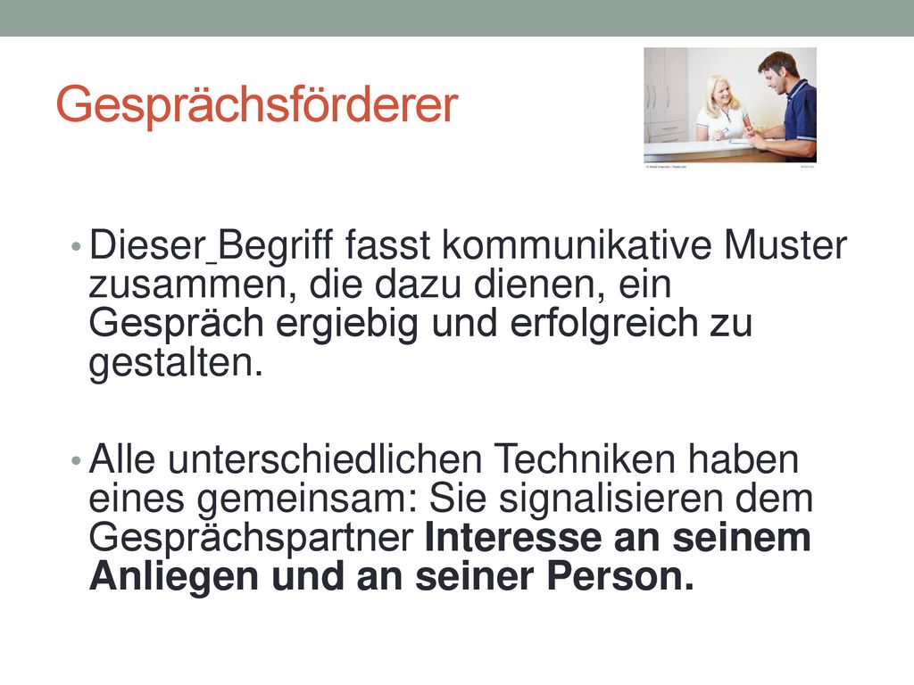 Gesprächsförderer Dieser Begriff fasst kommunikative Muster zusammen, die dazu dienen, ein Gespräch ergiebig und erfolgreich zu gestalten.