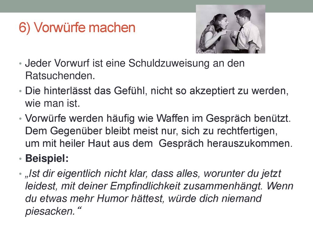 6) Vorwürfe machen Jeder Vorwurf ist eine Schuldzuweisung an den Ratsuchenden.