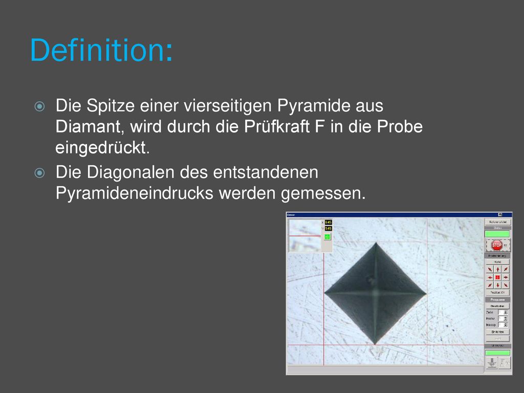Definition: Die Spitze einer vierseitigen Pyramide aus Diamant, wird durch die Prüfkraft F in die Probe eingedrückt.