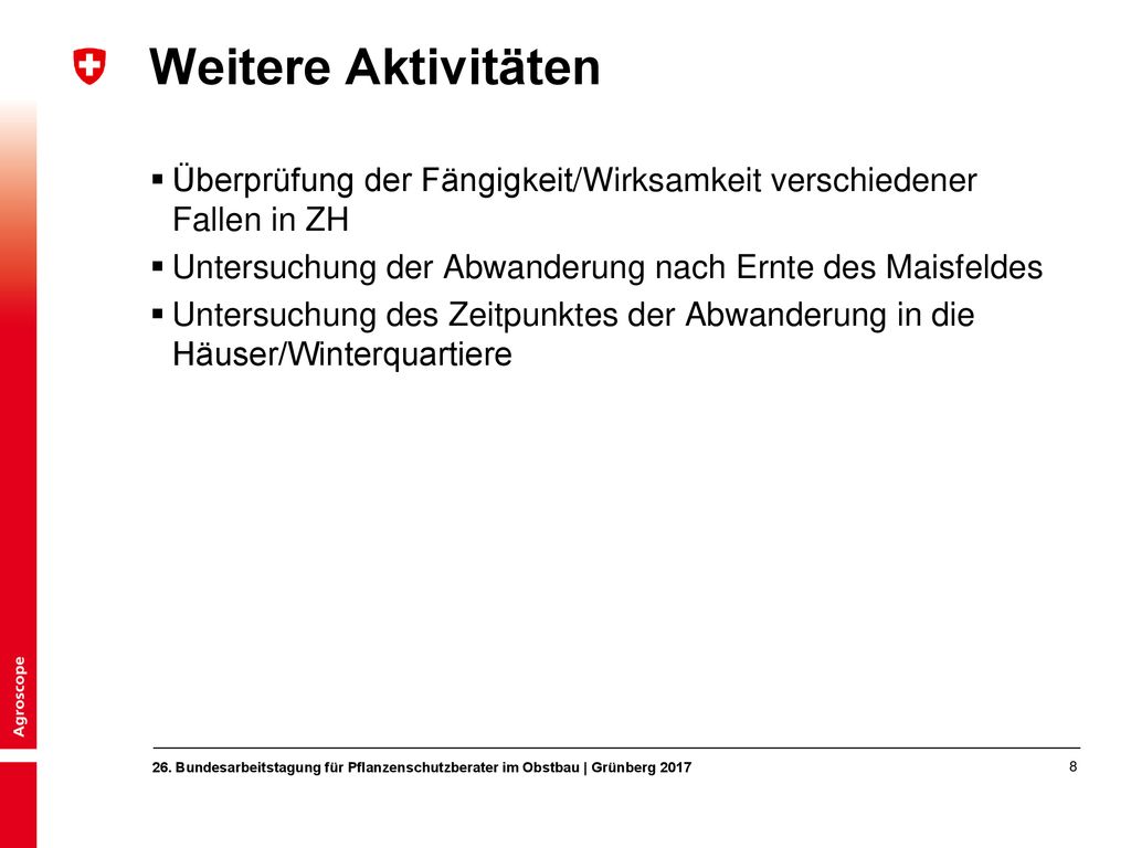 Weitere Aktivitäten Überprüfung der Fängigkeit/Wirksamkeit verschiedener Fallen in ZH. Untersuchung der Abwanderung nach Ernte des Maisfeldes.