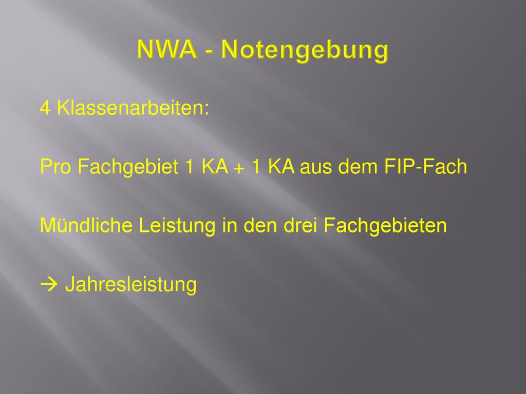 NWA - Notengebung 4 Klassenarbeiten: Pro Fachgebiet 1 KA + 1 KA aus dem FIP-Fach Mündliche Leistung in den drei Fachgebieten  Jahresleistung