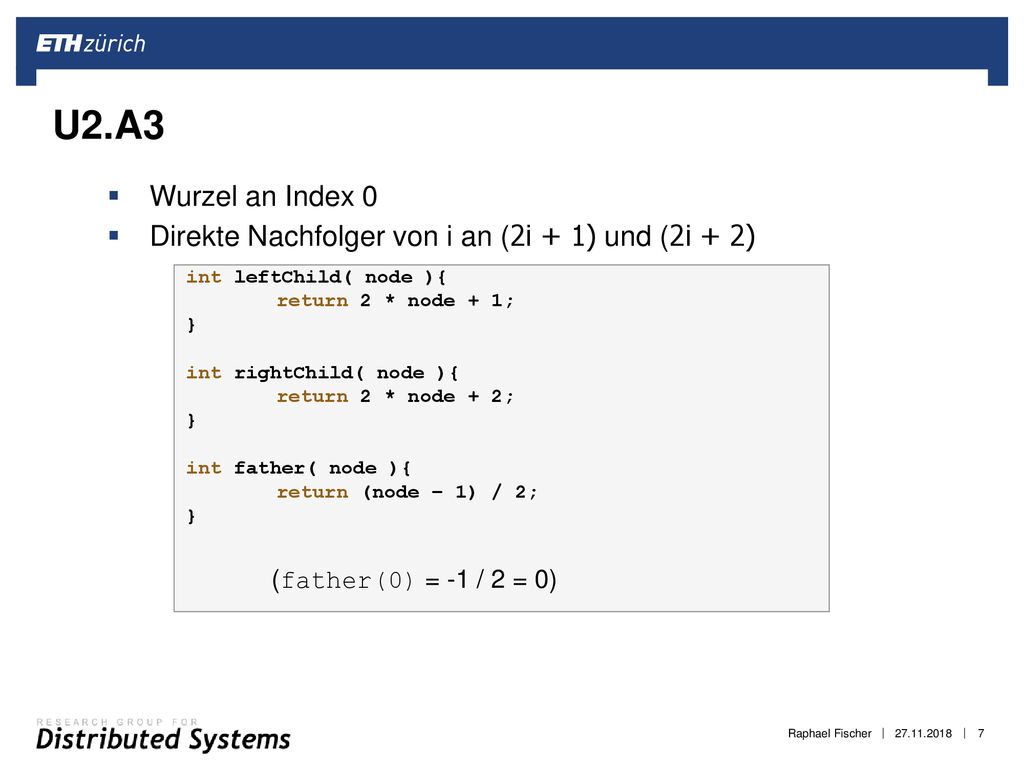U2.A3 Wurzel an Index 0. Direkte Nachfolger von i an (2i + 1) und (2i + 2) int leftChild( node ){