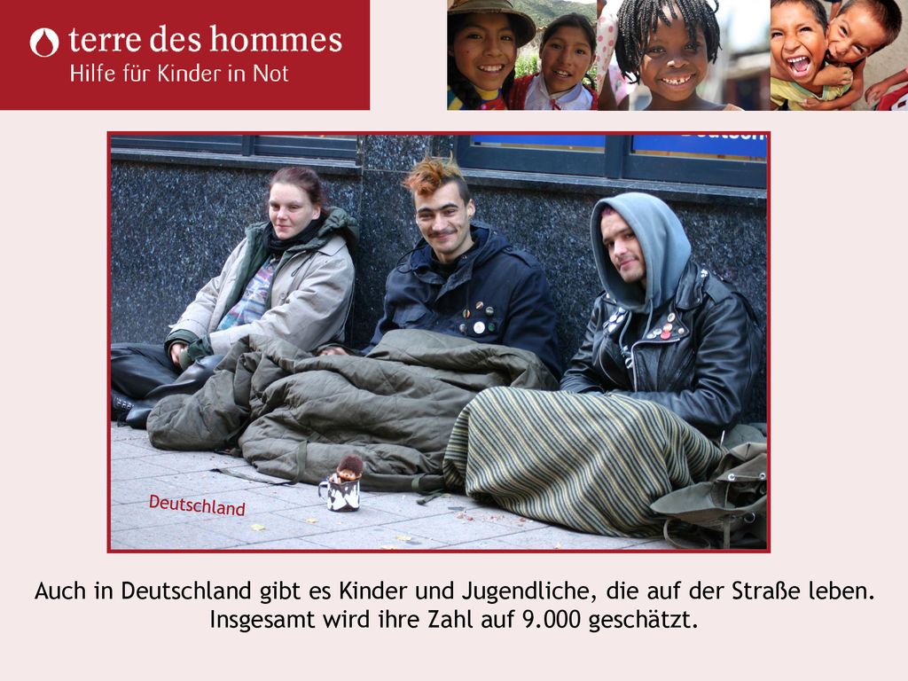 Deutschland Auch in Deutschland gibt es Kinder und Jugendliche, die auf der Straße leben.
