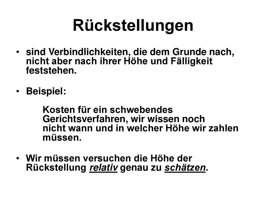 Rückstellungen sind Verbindlichkeiten, die dem Grunde nach, nicht aber nach ihrer Höhe und Fälligkeit feststehen.