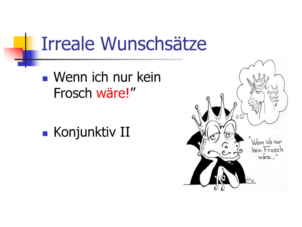 Irreale Wunschsätze Wenn ich nur kein Frosch wäre! Konjunktiv II