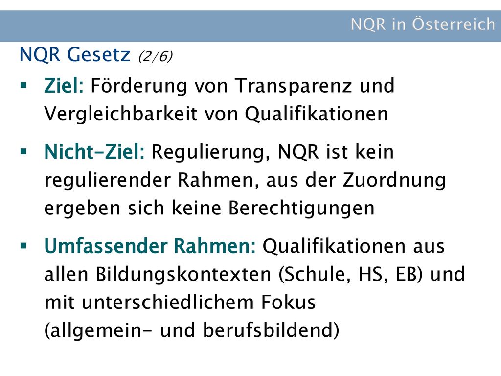NQR in Österreich NQR Gesetz (2/6) Ziel: Förderung von Transparenz und Vergleichbarkeit von Qualifikationen.