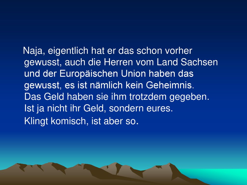 Naja, eigentlich hat er das schon vorher gewusst, auch die Herren vom Land Sachsen und der Europäischen Union haben das gewusst, es ist nämlich kein Geheimnis.