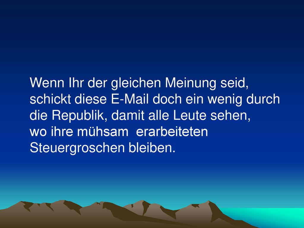 Wenn Ihr der gleichen Meinung seid, schickt diese  doch ein wenig durch die Republik, damit alle Leute sehen, wo ihre mühsam erarbeiteten Steuergroschen bleiben.