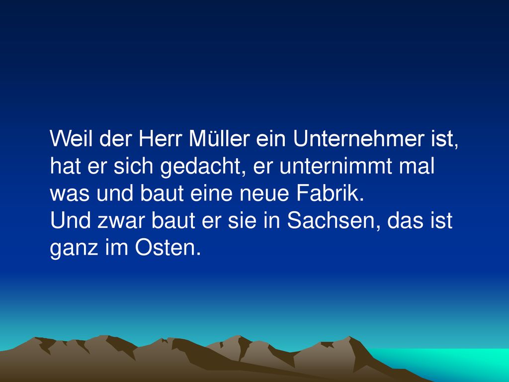 Weil der Herr Müller ein Unternehmer ist, hat er sich gedacht, er unternimmt mal was und baut eine neue Fabrik.