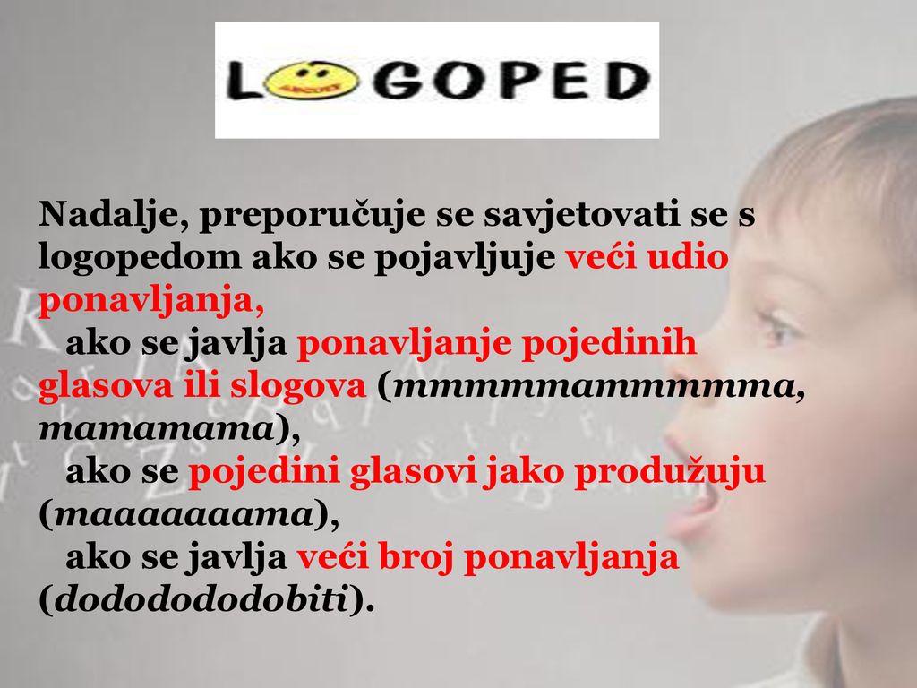 Nadalje, preporučuje se savjetovati se s logopedom ako se pojavljuje veći udio ponavljanja,