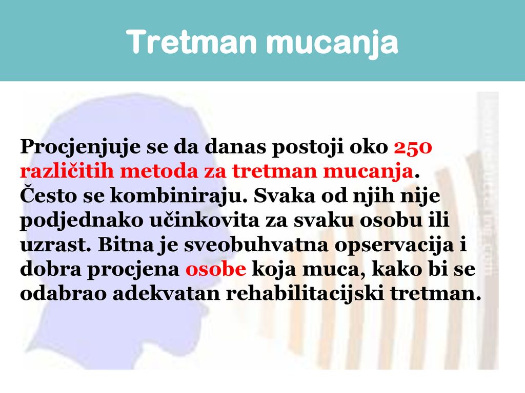 Tretman mucanja Procjenjuje se da danas postoji oko 250 različitih metoda za tretman mucanja.