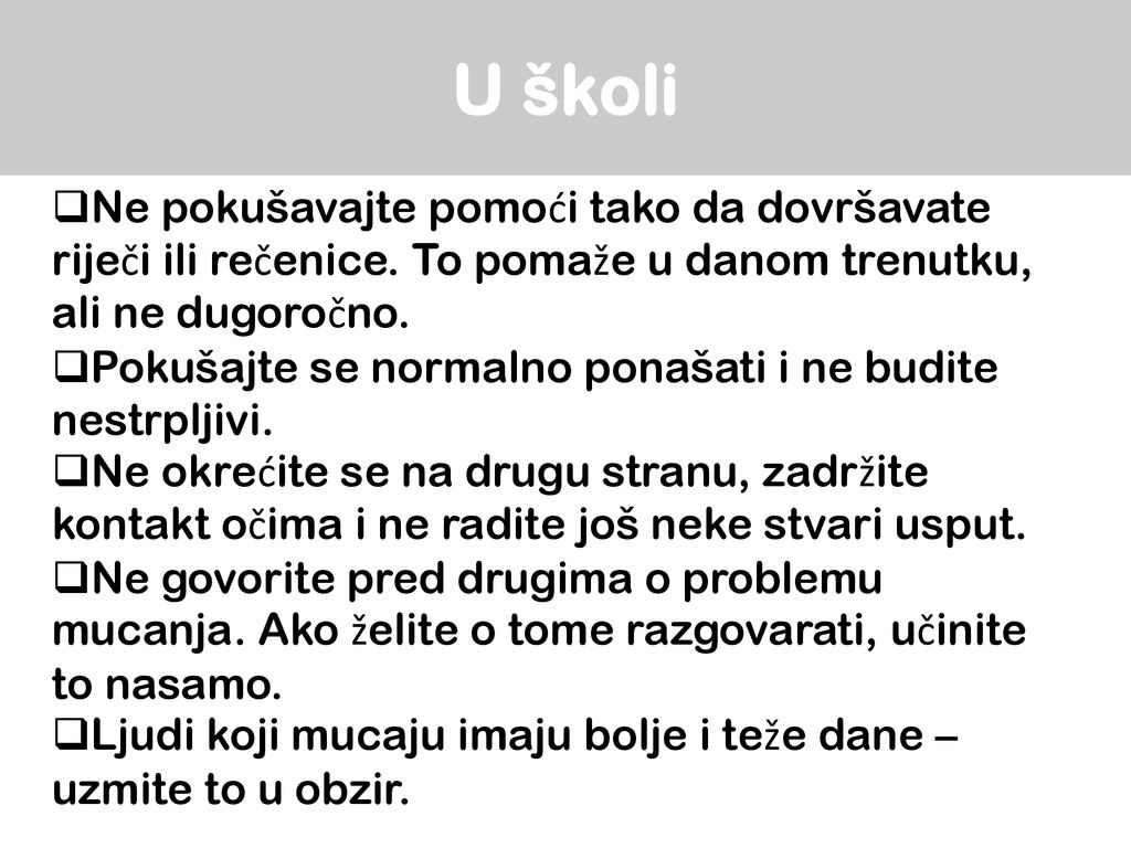 U školi Ne pokušavajte pomoći tako da dovršavate riječi ili rečenice. To pomaže u danom trenutku, ali ne dugoročno.