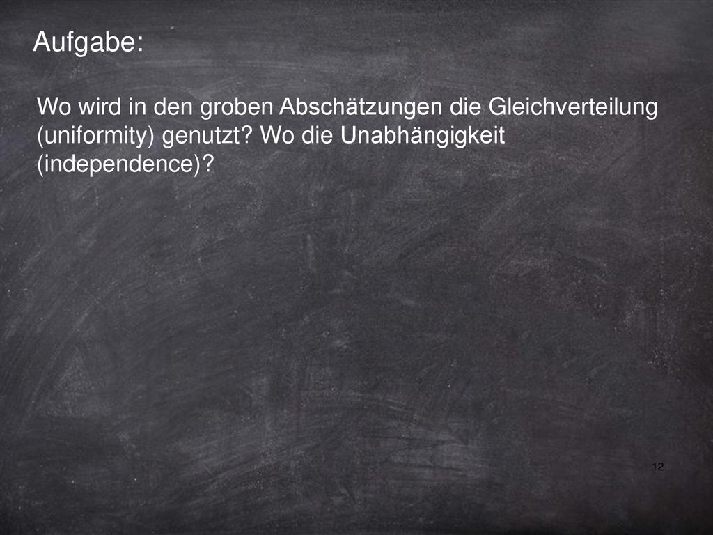 Aufgabe: Wo wird in den groben Abschätzungen die Gleichverteilung (uniformity) genutzt.