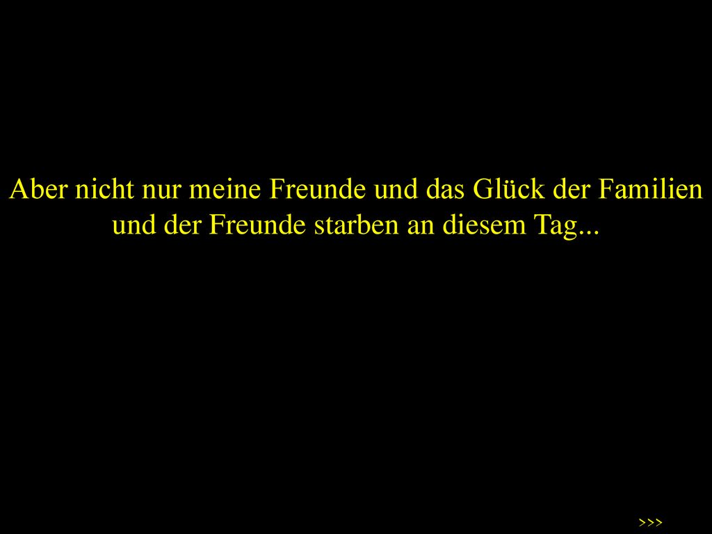 Aber nicht nur meine Freunde und das Glück der Familien und der Freunde starben an diesem Tag...