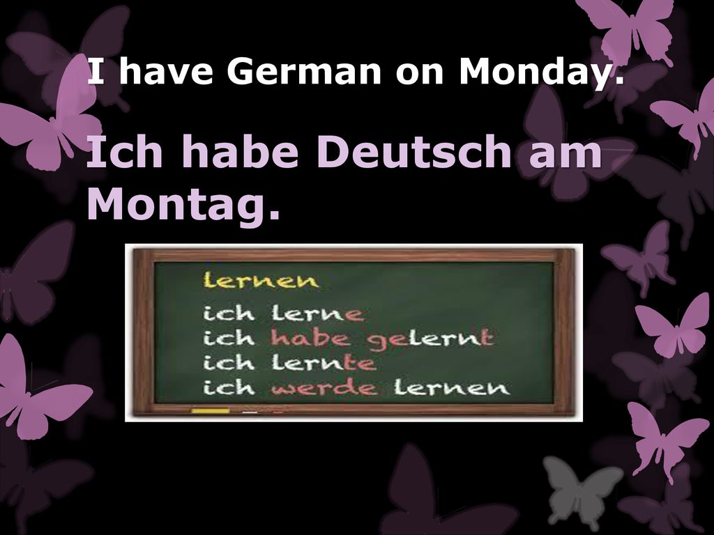 Ich habe Deutsch am Montag.