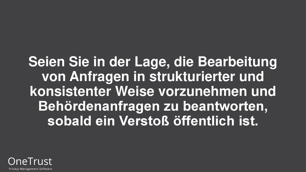 Seien Sie in der Lage, die Bearbeitung von Anfragen in strukturierter und konsistenter Weise vorzunehmen und Behördenanfragen zu beantworten, sobald ein Verstoß öffentlich ist.