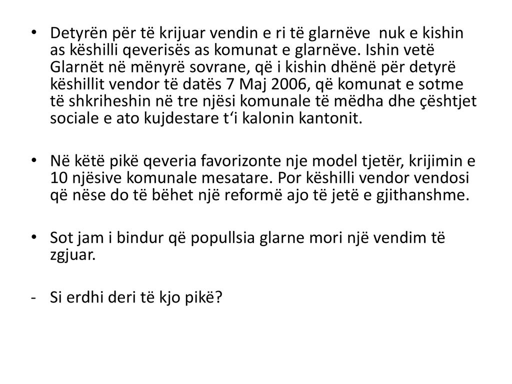 Detyrën për të krijuar vendin e ri të glarnëve nuk e kishin as këshilli qeverisës as komunat e glarnëve. Ishin vetë Glarnët në mënyrë sovrane, që i kishin dhënë për detyrë këshillit vendor të datës 7 Maj 2006, që komunat e sotme të shkriheshin në tre njësi komunale të mëdha dhe çështjet sociale e ato kujdestare t‘i kalonin kantonit.