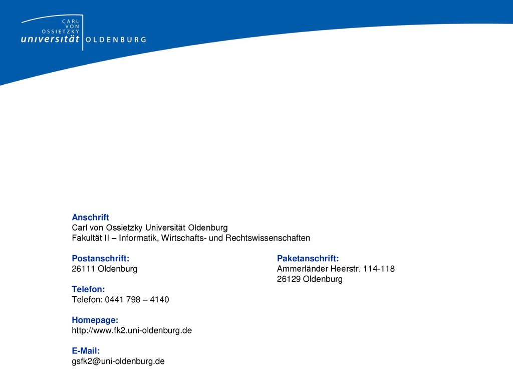 Anschrift Carl von Ossietzky Universität Oldenburg Fakultät II – Informatik, Wirtschafts- und Rechtswissenschaften Postanschrift: Paketanschrift: Oldenburg Ammerländer Heerstr.