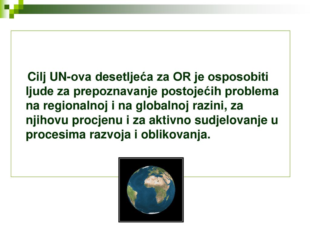 Cilj UN-ova desetljeća za OR je osposobiti ljude za prepoznavanje postojećih problema na regionalnoj i na globalnoj razini, za njihovu procjenu i za aktivno sudjelovanje u procesima razvoja i oblikovanja.