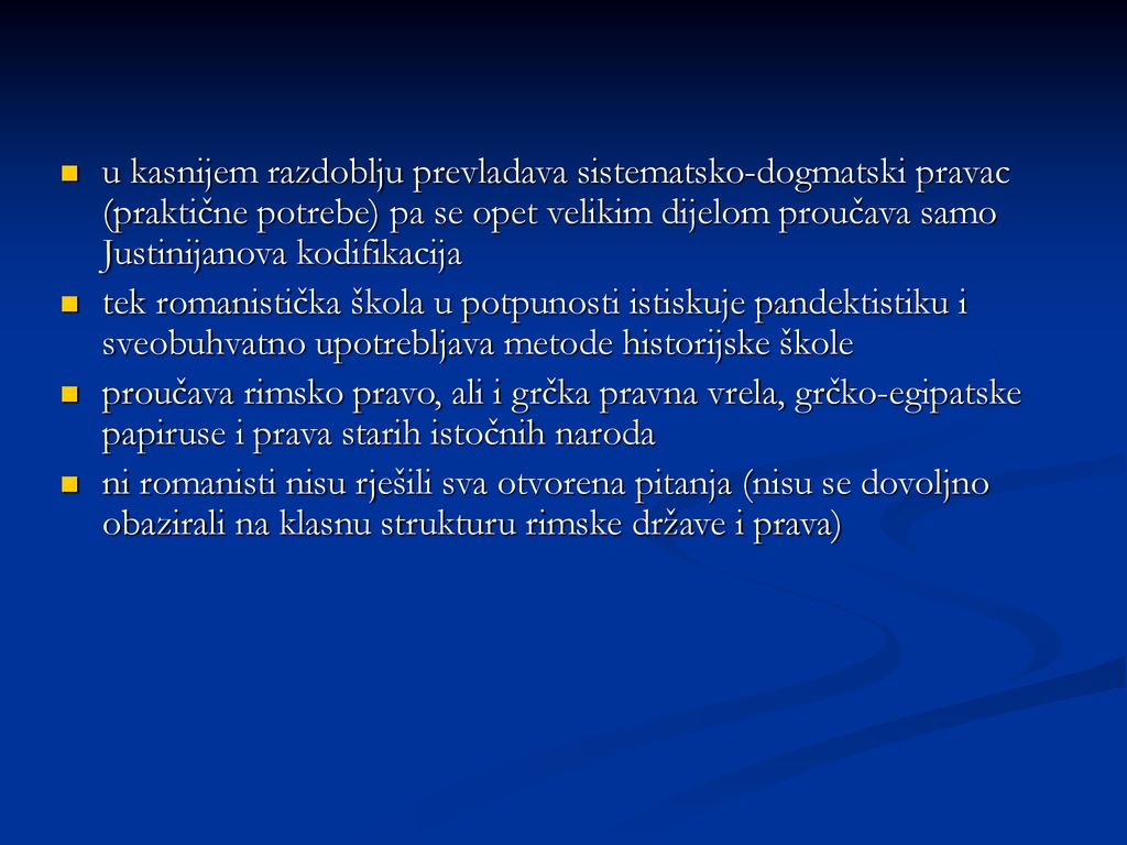 u kasnijem razdoblju prevladava sistematsko-dogmatski pravac (praktične potrebe) pa se opet velikim dijelom proučava samo Justinijanova kodifikacija