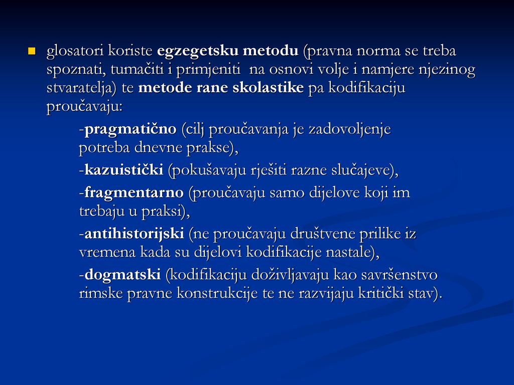 glosatori koriste egzegetsku metodu (pravna norma se treba spoznati, tumačiti i primjeniti na osnovi volje i namjere njezinog stvaratelja) te metode rane skolastike pa kodifikaciju proučavaju:
