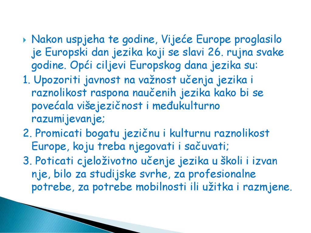 Nakon uspjeha te godine, Vijeće Europe proglasilo je Europski dan jezika koji se slavi 26. rujna svake godine. Opći ciljevi Europskog dana jezika su: