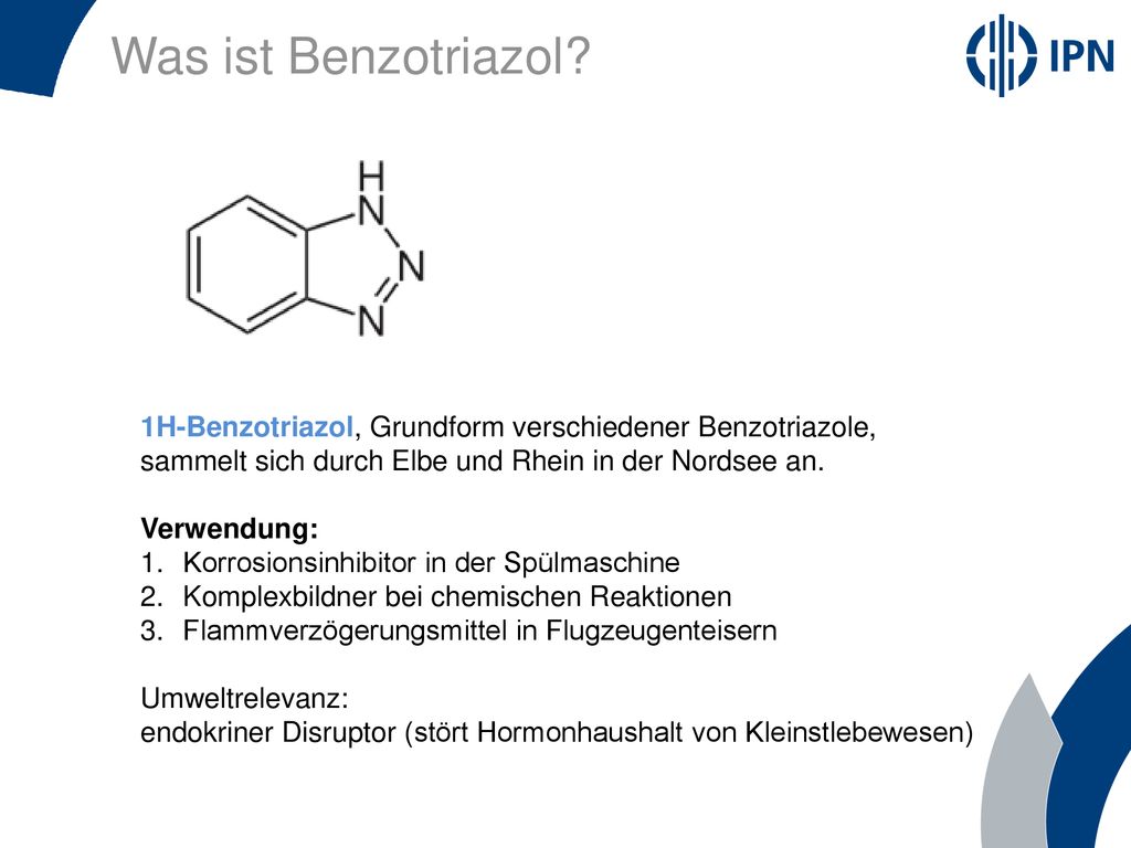 Was ist Benzotriazol 1H-Benzotriazol, Grundform verschiedener Benzotriazole, sammelt sich durch Elbe und Rhein in der Nordsee an.