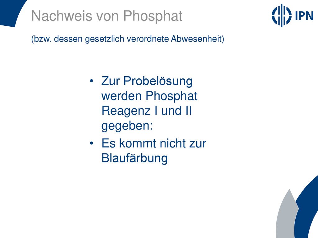 Nachweis von Phosphat (bzw. dessen gesetzlich verordnete Abwesenheit) Zur Probelösung werden Phosphat Reagenz I und II gegeben:
