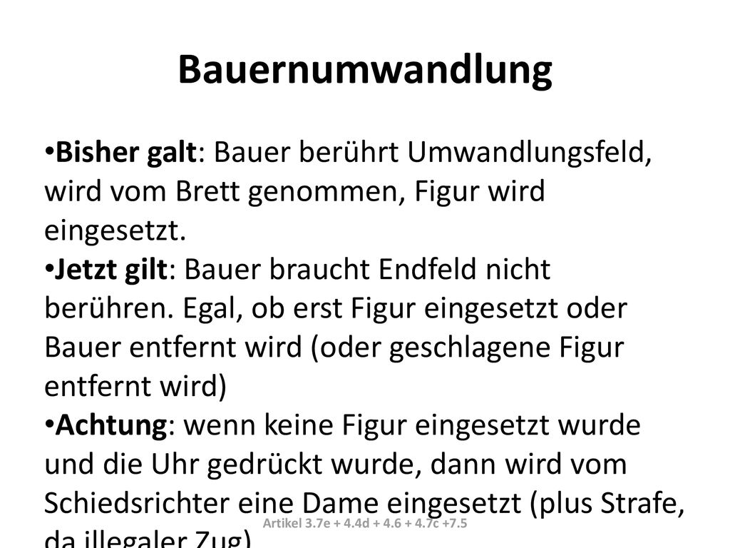 Bauernumwandlung Bisher galt: Bauer berührt Umwandlungsfeld, wird vom Brett genommen, Figur wird eingesetzt.