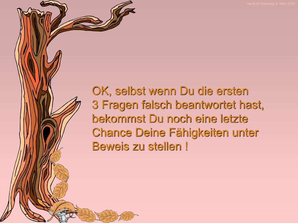 OK, selbst wenn Du die ersten 3 Fragen falsch beantwortet hast,