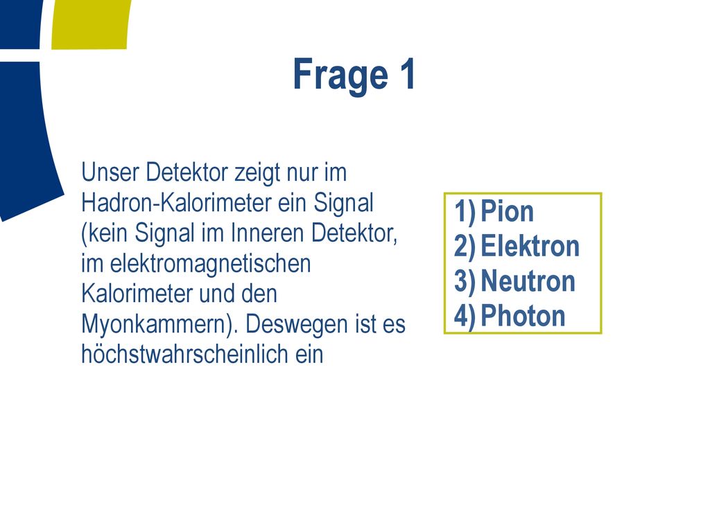 Frage 1 1) Pion 2) Elektron 3) Neutron 4) Photon