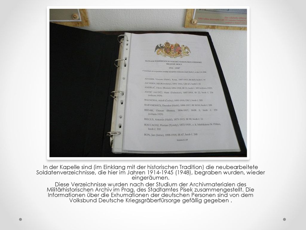 In der Kapelle sind (im Einklang mit der historischen Tradition) die neubearbeitete Soldatenverzeichnisse, die hier im Jahren (1948), begraben wurden, wieder eingeräumen.