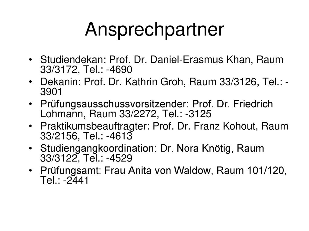 Ansprechpartner Studiendekan: Prof. Dr. Daniel-Erasmus Khan, Raum 33/3172, Tel.: Dekanin: Prof. Dr. Kathrin Groh, Raum 33/3126, Tel.: