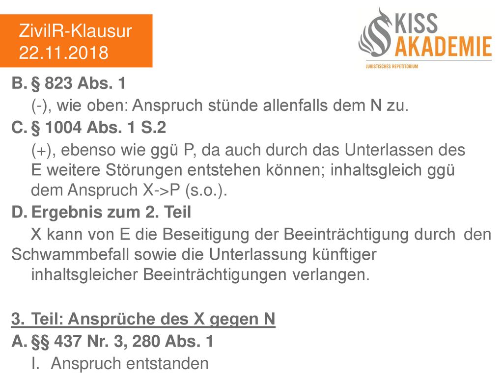 ZivilR-Klausur B. § 823 Abs. 1. (-), wie oben: Anspruch stünde allenfalls dem N zu. C. § 1004 Abs. 1 S.2.