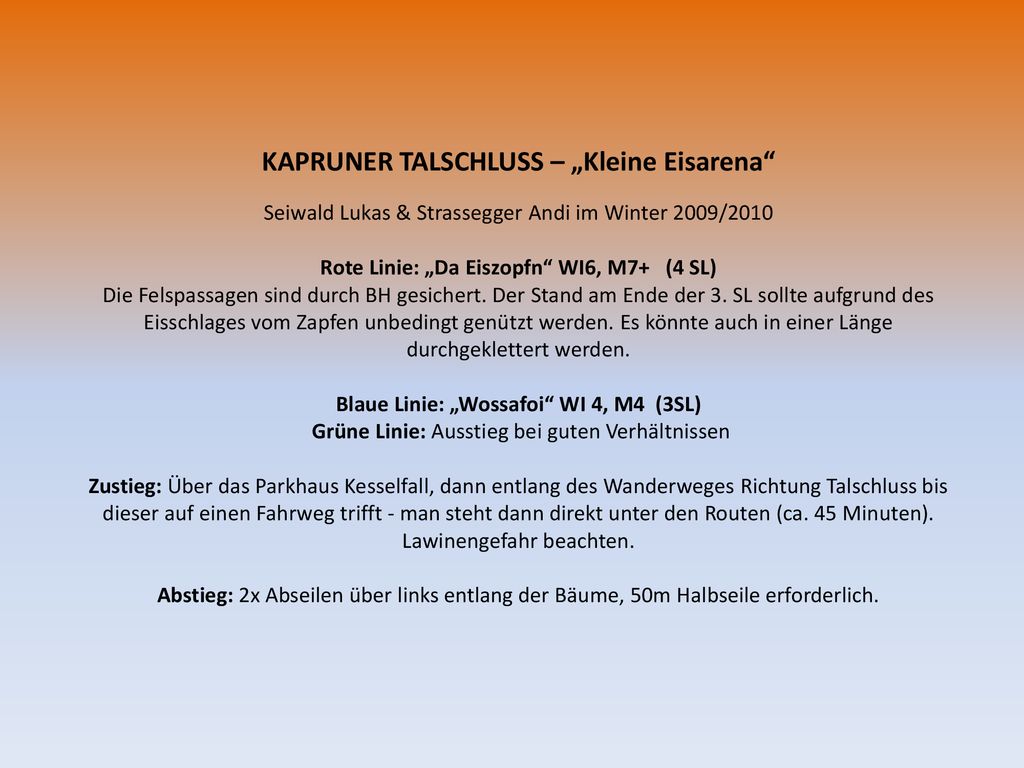 KAPRUNER TALSCHLUSS – „Kleine Eisarena Seiwald Lukas & Strassegger Andi im Winter 2009/2010 Rote Linie: „Da Eiszopfn WI6, M7+ (4 SL) Die Felspassagen sind durch BH gesichert.