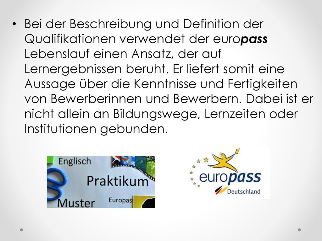 Bei der Beschreibung und Definition der Qualifikationen verwendet der europass Lebenslauf einen Ansatz, der auf Lernergebnissen beruht.