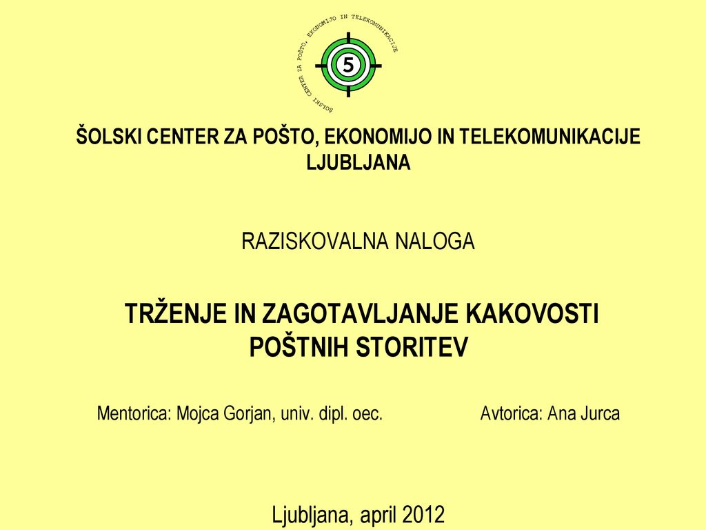 ŠOLSKI CENTER ZA POŠTO, EKONOMIJO IN TELEKOMUNIKACIJE LJUBLJANA RAZISKOVALNA NALOGA TRŽENJE IN ZAGOTAVLJANJE KAKOVOSTI POŠTNIH STORITEV Mentorica: Mojca Gorjan, univ.
