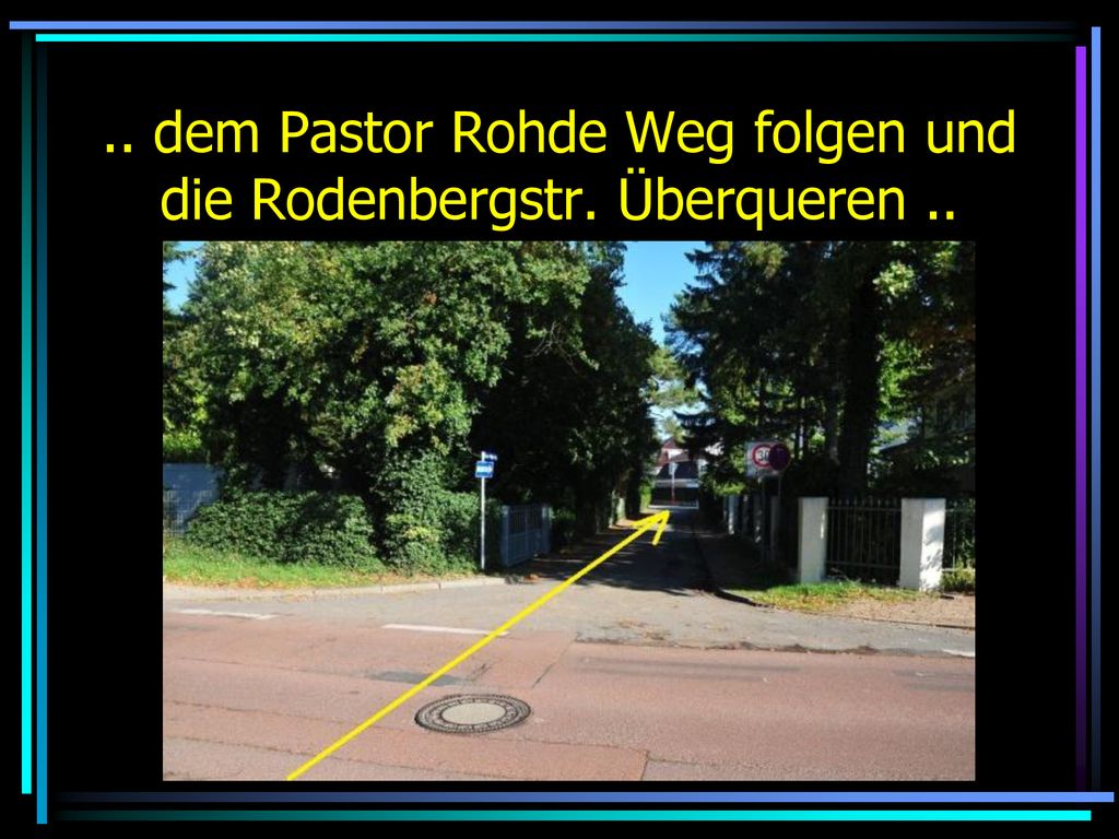 .. dem Pastor Rohde Weg folgen und die Rodenbergstr. Überqueren ..