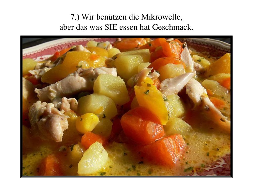 7.) Wir benützen die Mikrowelle, aber das was SIE essen hat Geschmack.