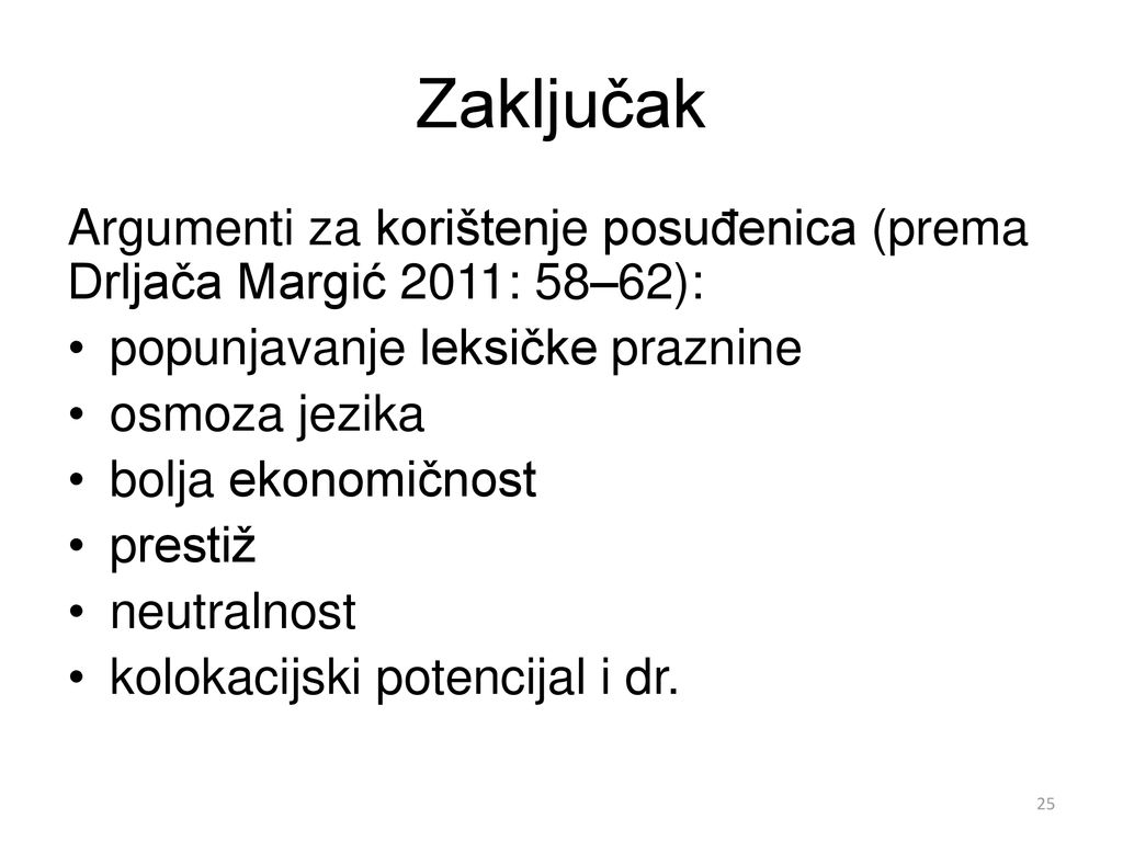 Zaključak Argumenti za korištenje posuđenica (prema Drljača Margić 2011: 58–62): popunjavanje leksičke praznine.