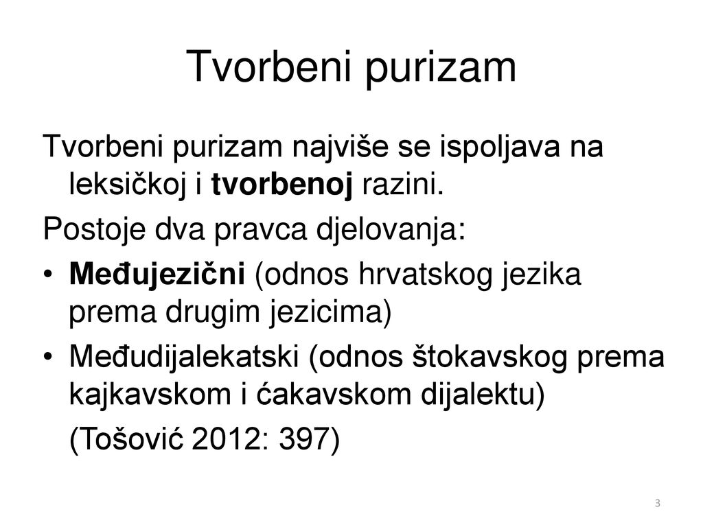 Tvorbeni purizam Tvorbeni purizam najviše se ispoljava na leksičkoj i tvorbenoj razini. Postoje dva pravca djelovanja: