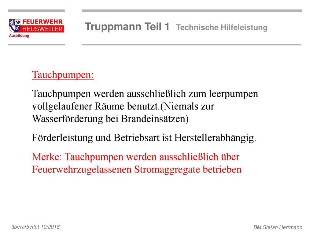 Tauchpumpen: Tauchpumpen werden ausschließlich zum leerpumpen vollgelaufener Räume benutzt.(Niemals zur Wasserförderung bei Brandeinsätzen)