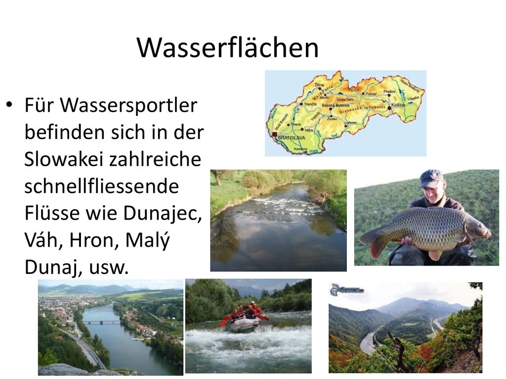 Wasserflächen Für Wassersportler befinden sich in der Slowakei zahlreiche schnellfliessende Flüsse wie Dunajec, Váh, Hron, Malý Dunaj, usw.