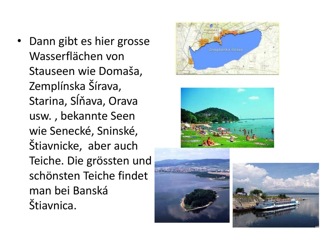 Dann gibt es hier grosse Wasserflächen von Stauseen wie Domaša, Zemplínska Šírava, Starina, Sĺňava, Orava usw.