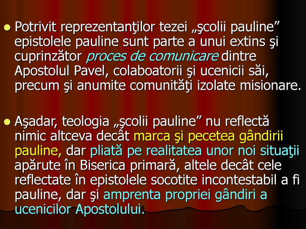 Potrivit reprezentanţilor tezei „şcolii pauline epistolele pauline sunt parte a unui extins şi cuprinzător proces de comunicare dintre Apostolul Pavel, colaboatorii şi ucenicii săi, precum şi anumite comunităţi izolate misionare.