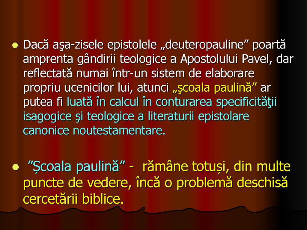 Dacă aşa-zisele epistolele „deuteropauline poartă amprenta gândirii teologice a Apostolului Pavel, dar reflectată numai într-un sistem de elaborare propriu ucenicilor lui, atunci „şcoala paulină ar putea fi luată în calcul în conturarea specificităţii isagogice şi teologice a literaturii epistolare canonice noutestamentare.